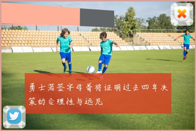 勇士若签字母哥将证明过去四年决策的合理性与远见