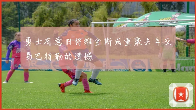 勇士有意旧将维金斯或重聚去年交易巴特勒的遗憾